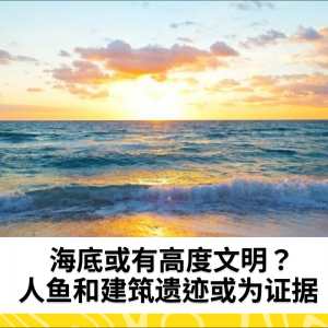 海底或有高度文明？人鱼和建筑遗迹或为证据