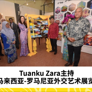 Tuanku Zara主持马来西亚-罗马尼亚55周年外交文化艺术展