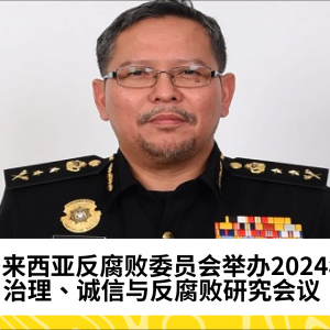 马来西亚反腐败委员会举办2024年治理与反腐败研究会议，继续推进反腐工作