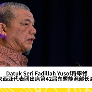 Datuk Seri Fadillah Yusof将率领马来西亚代表团出席第42届东盟能源部长会议