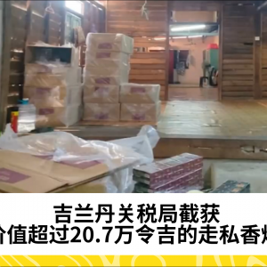 吉兰丹关税局截获价值超过20.7万令吉的走私香烟