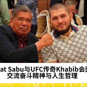 Mat Sabu与UFC传奇Khabib会面，交流奋斗精神与人生哲理