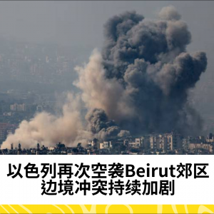 以色列再次空袭Beirut郊区，边境冲突持续加剧