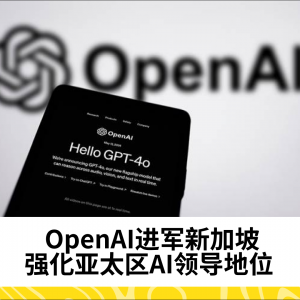 OpenAI计划在新加坡设立新办公室，增强亚太地区影响力