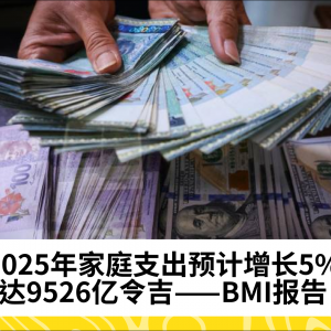 2025年家庭支出预计增长5%，达9526亿令吉——BMI报告