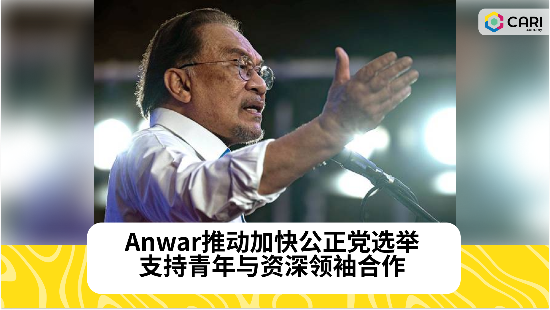 Anwar推动加快公正党选举，支持青年与资深领袖合作