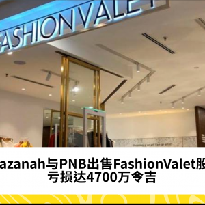 Khazanah与PNB出售FashionValet股权 亏损达4700万令吉