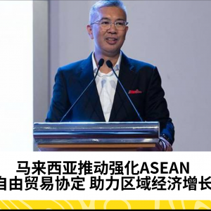 马来西亚推动强化ASEAN自由贸易协定 助力区域经济增长