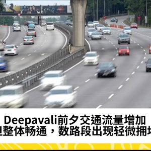 Deepavali前夕交通流量增加但整体畅通，数路段出现轻微拥堵