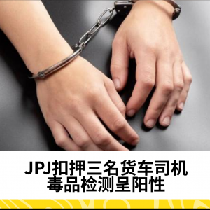 JPJ扣押三名货车司机，毒品检测呈阳性