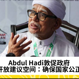 Abdul Hadi敦促政府开放建议空间：确保国家公正