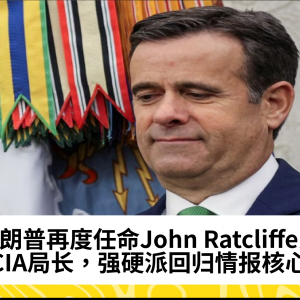 特朗普再度任命John Ratcliffe为CIA局长，强硬派回归情报核心