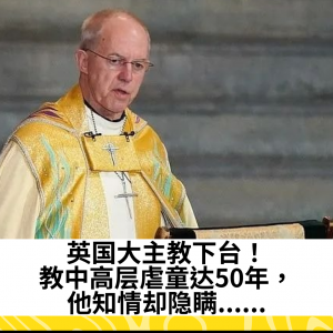 英国大主教下台！教中高层虐童达50年，他知情却隐瞒......