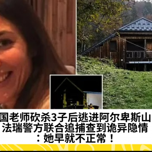 法国老师砍杀3子后逃进阿尔卑斯山？法瑞警方联合追捕查到诡异隐情：她早就不正常！