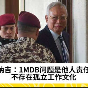 1MDB：不存在“孤岛”式工作文化 - 纳吉