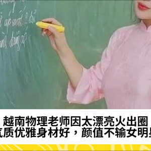 越南物理老师因太漂亮火出圈，气质优雅身材好，颜值不输女明星