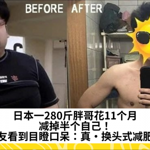 日本一280斤胖哥花11个月，减掉半个自己！网友看到目瞪口呆：真·换头式减肥…