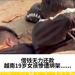 借钱无力还款，越南19岁女孩惨遭绑架......