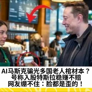 AI马斯克骗光多国老人棺材本？号称入股特斯拉稳赚不赔，网友绷不住：脸都是歪的！