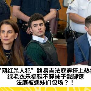 “网红杀人犯”路易吉法庭穿搭上热搜，绿毛衣乐福鞋不穿袜子戴脚镣，法庭被迷妹们包场？！