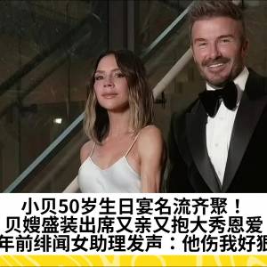 小贝50岁生日宴名流齐聚！贝嫂盛装出席又亲又抱大秀恩爱，20年前绯闻女助理发声：他伤我好狠…