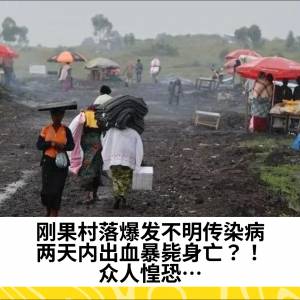 刚果村落爆发不明传染病，两天内出血暴毙身亡？！众人惶恐…