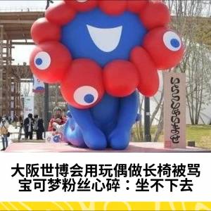 大阪世博会用玩偶做长椅被骂，宝可梦粉丝心碎：坐不下去