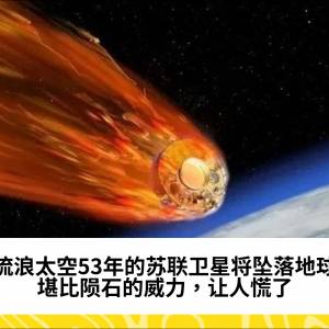 流浪太空53年的苏联卫星将坠落地球，堪比陨石的威力，让人慌了