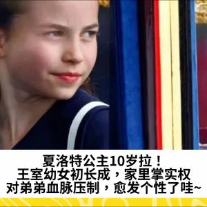 夏洛特公主10岁拉！王室幼女初长成，家里掌实权，对弟弟血脉压制，愈发个性了哇~