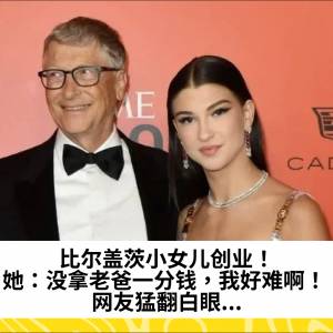 比尔盖茨小女儿创业！她：没拿老爸一分钱，我好难啊！ 网友猛翻白眼...
