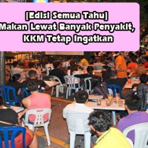 [Edisi Semua Tahu] Makan Lewat Banyak Penyakit, KKM Tetap Ingatkan