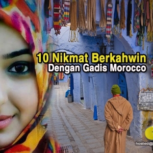 Lelaki Ini Dedahkan Tentang 10 Nikmat Berkahwin Dengan Gadis Morocco